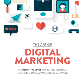 The Art of Digital Marketing: The Definitive Guide to Creating Strategic, Targeted and Measurable Online Campaigns