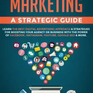 Social Media Marketing a Strategic Guide: Learn the Best Digital Advertising Approach &; Strategies for Boosting Your Agency or Business with the ... Instagram Youtube Google SEO & More